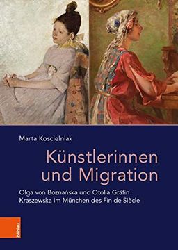 portada Kunstlerinnen Und Migration: Olga Von Boznanska Und Otolia Grafin Kraszewska Im Munchen Des Fin de Siecle (en Alemán)