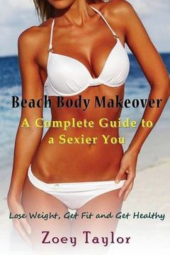 portada Beach Body Makeover: A Complete Guide to a Sexier You: Lose Weight, Get Fit and Get Healthy