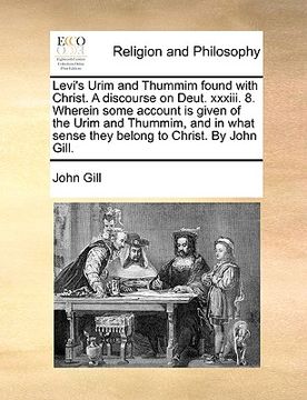 portada levi's urim and thummim found with christ. a discourse on deut. xxxiii. 8. wherein some account is given of the urim and thummim, and in what sense th (in English)