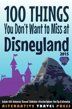 portada 100 Things You Don't Want to Miss at Disneyland 2015 (en Inglés)
