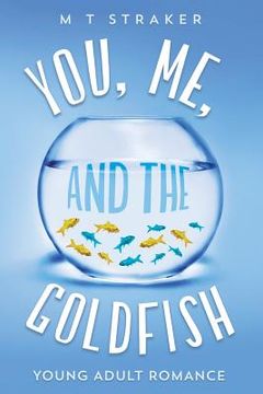 portada You, Me, and the Goldfish: Young adult romance