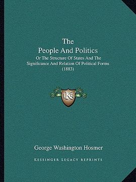 portada the people and politics: or the structure of states and the significance and relation of political forms (1883) (in English)