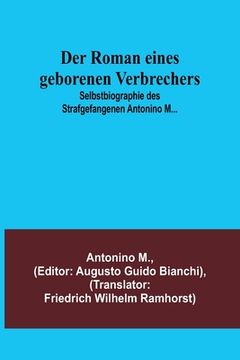 portada Der Roman eines geborenen Verbrechers; Selbstbiographie des Strafgefangenen Antonino M... (en Alemán)