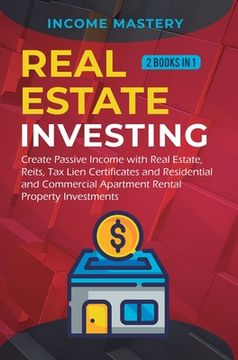 portada Real Estate investing: 2 books in 1: Create Passive Income with Real Estate, Reits, Tax Lien Certificates and Residential and Commercial Apar (en Inglés)