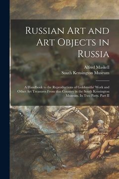 portada Russian Art and Art Objects in Russia: a Handbook to the Reproductions of Goldsmiths' Work and Other Art Treasures From That Country in the South Kens (en Inglés)