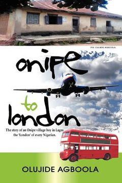 portada onipe to 'london': the story of an onipe village boy in lagos, the 'london' of every nigerian. (en Inglés)