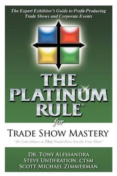 the platinum rule for trade show mastery,the expert exhibitors guide to profit-producing trade shows and corporate events