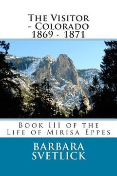 portada The Visitor - Colorado 1869 - 1871: Book III of the Life of Mirisa Eppes (en Inglés)