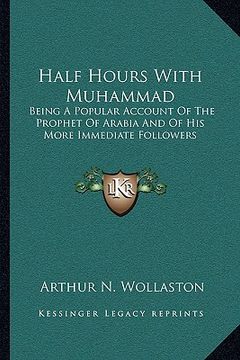 portada half hours with muhammad: being a popular account of the prophet of arabia and of his more immediate followers (en Inglés)