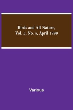 portada Birds and All Nature, Vol. 5, No. 4, April 1899 (en Inglés)