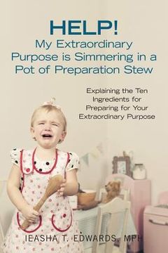 portada Help! My Extraordinary Purpose Is Simmering in a Pot of Preparation Stew: Explaining the Ten Ingredients for Preparing for Your Extraordinary Purpose
