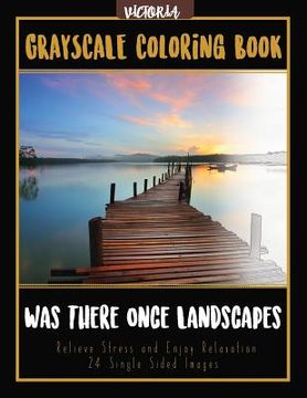 portada Was There Once Landscapes: Landscapes Grayscale Coloring Book Relieve Stress and Enjoy Relaxation 24 Single Sided Images (en Inglés)