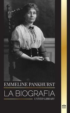 portada Emmeline Pankhurst: La Biografía, Vida y Muerte de una Activista Política que Lideró el Movimiento Sufragista en Gran Bretaña