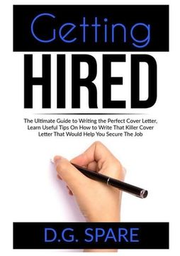 portada Getting Hired: The Ultimate Guide to Writing the Perfect Cover Letter, Learn Useful Tips On How to Write That Killer Cover Letter Tha (en Inglés)