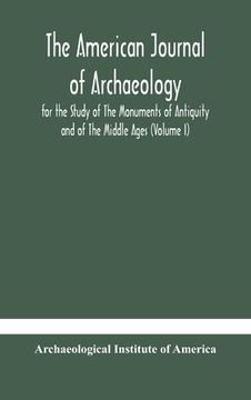 portada The American journal of archaeology for the Study of The Monuments of Antiquity and of The Middle Ages (Volume I) (en Inglés)