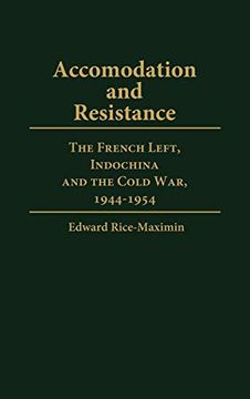portada Accommodation and Resistance: The French Left, Indochina and the Cold War, 1944-1954 (Contributions to the Study of World History) (in English)