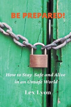 portada BE PREPARED! How to Stay Safe And Alive in An Unsafe World. (en Inglés)