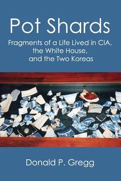 portada Pot Shards: Fragments of a Life Lived in CIA, the White House, and the Two Koreas (in English)