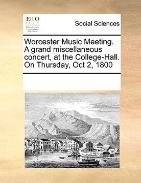 portada worcester music meeting. a grand miscellaneous concert, at the college-hall. on thursday, oct 2, 1800 (in English)