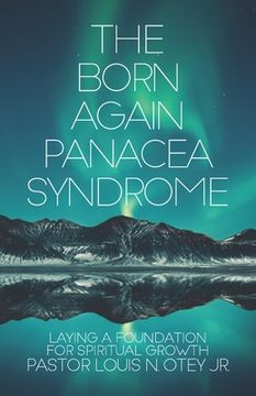 portada The Born Again Panacea Syndrome: Laying a Foundation for Spiritual Growth (en Inglés)