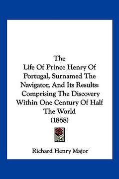 portada the life of prince henry of portugal, surnamed the navigator, and its results: comprising the discovery within one century of half the world (1868) (in English)
