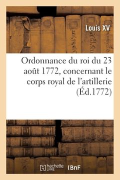 portada Ordonnance Du Roi Du 23 Août 1772, Concernant Le Corps Royal de l'Artillerie (in French)