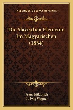 portada Die Slavischen Elemente Im Magyarischen (1884) (en Alemán)