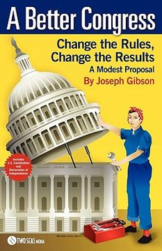 portada a better congress: change the rules, change the results: a modest proposal - citizen's guide to legislative reform (en Inglés)