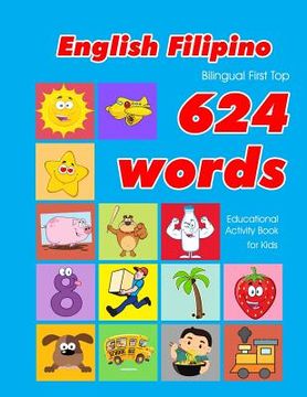 portada English - Filipino Bilingual First Top 624 Words Educational Activity Book for Kids: Easy vocabulary learning flashcards best for infants babies toddl (in English)