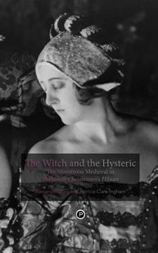 portada The Witch and the Hysteric: The Monstrous Medieval in Benjamin Christensen's Häxan (in English)