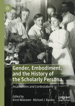 portada Gender, Embodiment, and the History of the Scholarly Persona: Incarnations and Contestations