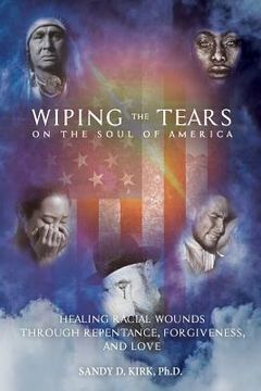 portada Wiping the Tears on the Soul of America: Healing Racial Wounds through Repentance, Forgiveness, and Love (in English)