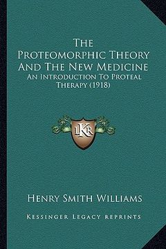 portada the proteomorphic theory and the new medicine: an introduction to proteal therapy (1918) (en Inglés)