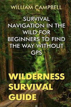 portada Wilderness Survival Guide: Survival Navigation in The Wild For Beginners To Find The Way Without GPS
