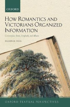 portada How Romantics and Victorians Organized Information: Commonplace Books, Scrapbooks, and Albums (Oxford Textual Perspectives)
