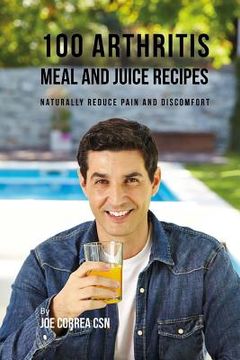portada 100 Arthritis Meal and Juice Recipes: Naturally Reduce Pain and Discomfort 