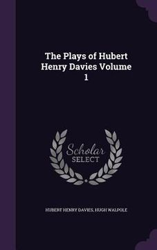 portada The Plays of Hubert Henry Davies Volume 1 (en Inglés)