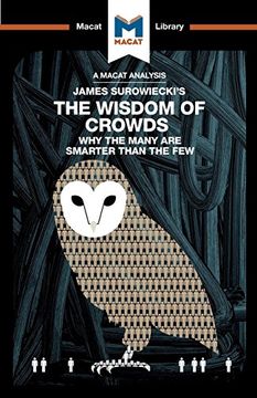 portada James Surowiecki's the Wisdom of Crowds: Why the Many are Smarter Than the few and how Collective Wisdom Shapes Business, Economics, Societies, and Nations (The Macat Library) (en Inglés)