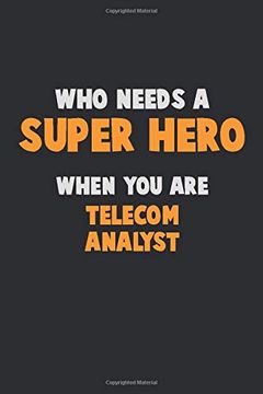 portada Who Need a Super Hero, When you are Telecom Analyst: 6x9 Career Pride 120 Pages Writing Nots (en Inglés)