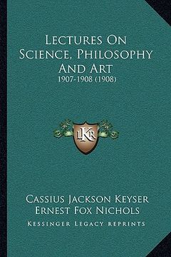 portada lectures on science, philosophy and art: 1907-1908 (1908) (en Inglés)