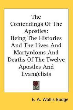 portada the contendings of the apostles: being the histories and the lives and martyrdoms and deaths of the twelve apostles and evangelists