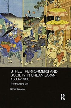 portada Street Performers and Society in Urban Japan, 1600-1900: The Beggar's Gift (Routledge Studies in the Modern History of Asia) (in English)