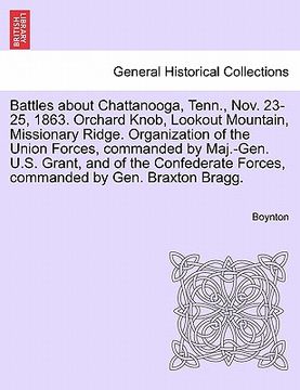 portada battles about chattanooga, tenn., nov. 23-25, 1863. orchard knob, lookout mountain, missionary ridge. organization of the union forces, commanded by m (en Inglés)