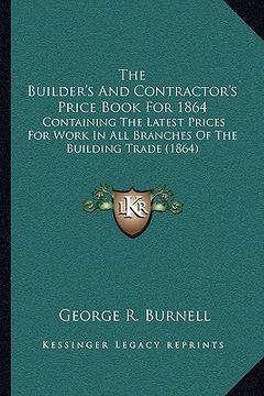 portada the builder's and contractor's price book for 1864: containing the latest prices for work in all branches of the building trade (1864) (en Inglés)