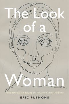 portada The Look of a Woman: Facial Feminization Surgery and the Aims of Trans- Medicine (in English)