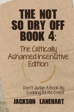 portada The Not So Dry Off Book 4: The Critically Ashamed Insensitive Edition (en Inglés)
