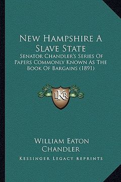 portada new hampshire a slave state: senator chandler's series of papers commonly known as the book of bargains (1891) (in English)