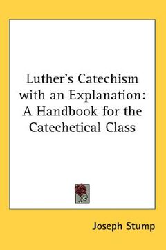 portada luther's catechism with an explanation: a handbook for the catechetical class (in English)
