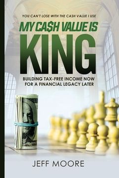 portada My Cash Value is King: Building Tax-Free Income Now, for a Financial Legacy Later (en Inglés)
