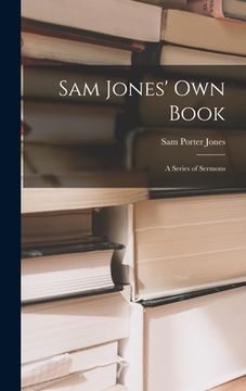 portada Sam Jones' Own Book: A Series of Sermons (en Inglés)
